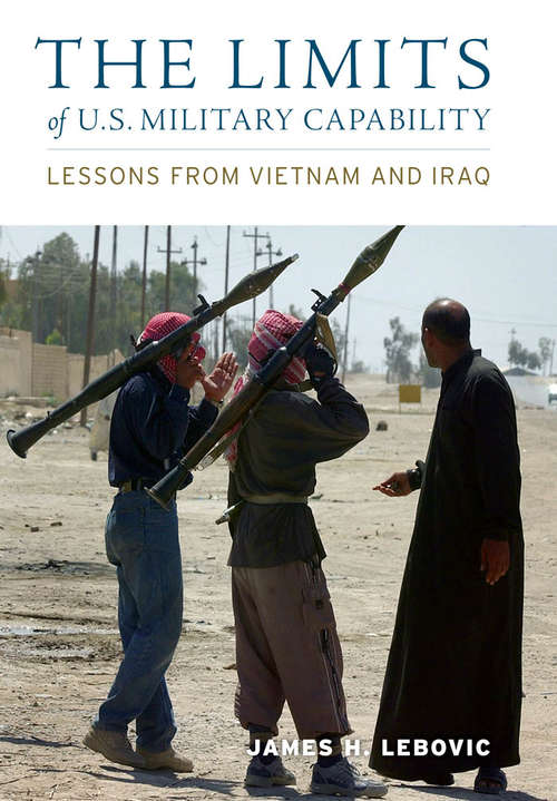 Book cover of The Limits of U.S. Military Capability: Lessons from Vietnam and Iraq