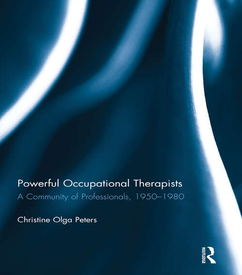 Book cover of Powerful Occupational Therapists: A Community Of Professionals, 1950-1980