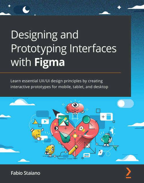 Book cover of Designing and Prototyping Interfaces with Figma: Learn essential UX/UI design principles by creating interactive prototypes for mobile, tablet, and desktop