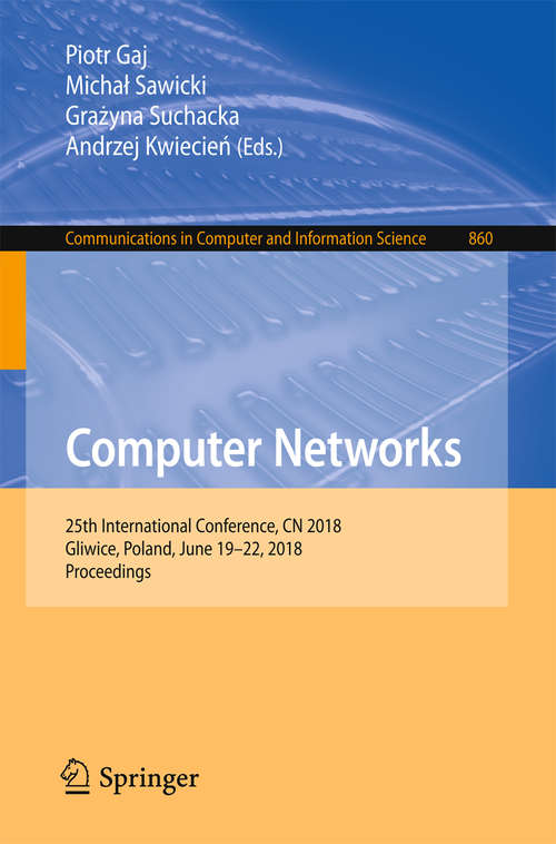 Book cover of Computer Networks: 25th International Conference, CN 2018, Gliwice, Poland, June 19-22, 2018, Proceedings (Communications in Computer and Information Science #860)