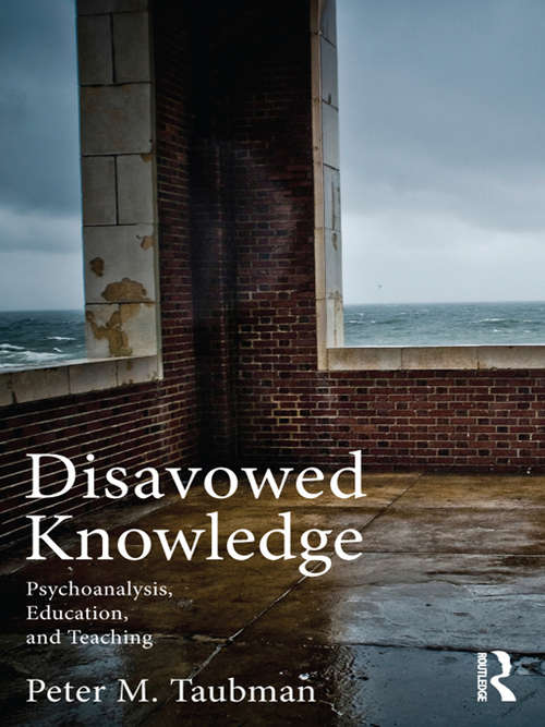 Disavowed Knowledge: Psychoanalysis, Education, and Teaching (Studies in Curriculum Theory Series)