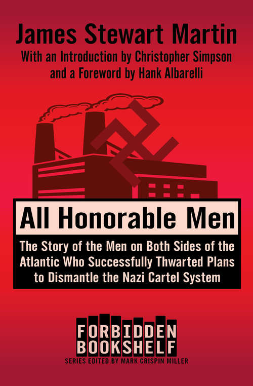 All Honorable Men: The Story of the Men on Both Sides of the Atlantic Who Successfully Thwarted Plans to Dismantle the Nazi Cartel System (Forbidden Bookshelf #21)