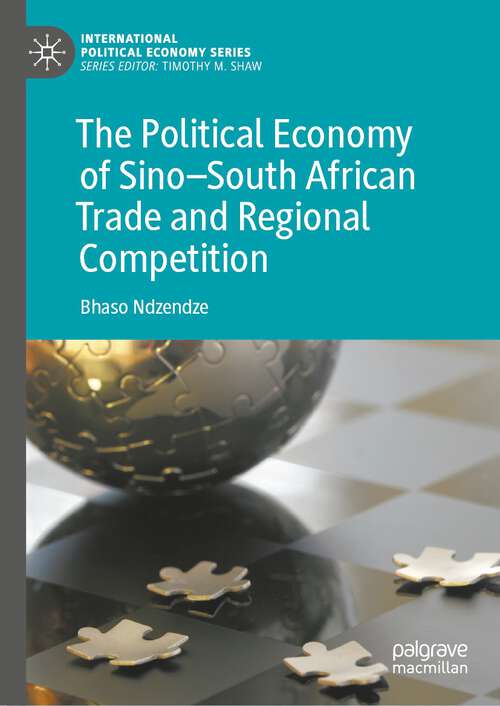 Book cover of The Political Economy of Sino–South African Trade and Regional Competition (1st ed. 2022) (International Political Economy Series)