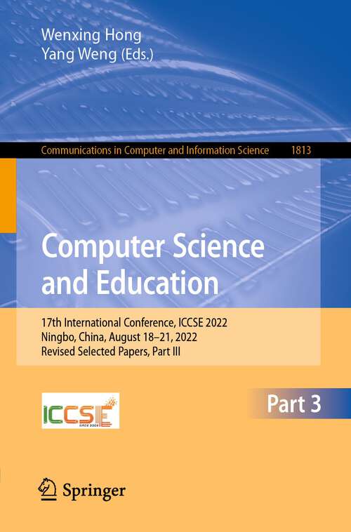 Book cover of Computer Science and Education: 17th International Conference, ICCSE 2022, Ningbo, China, August 18–21, 2022, Revised Selected Papers, Part III (1st ed. 2023) (Communications in Computer and Information Science #1813)
