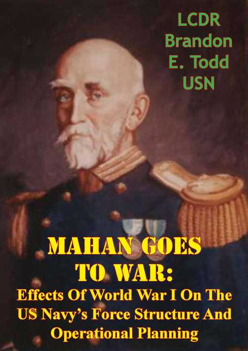 Book cover of Mahan Goes To War: Effects Of World War I On The US Navy’s Force Structure And Operational Planning