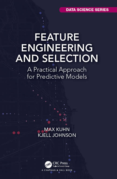 Book cover of Feature Engineering and Selection: A Practical Approach for Predictive Models (Chapman & Hall/CRC Data Science Series)