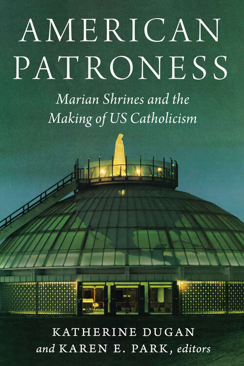 Book cover of American Patroness: Marian Shrines and the Making of US Catholicism (Catholic Practice in the Americas)