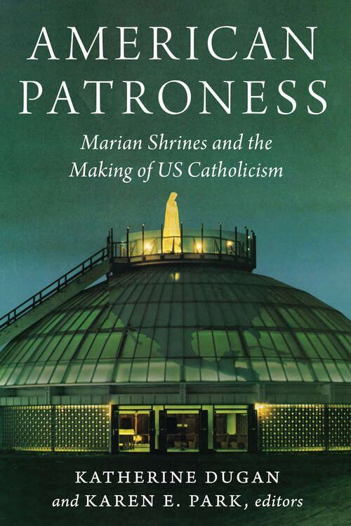 Book cover of American Patroness: Marian Shrines and the Making of US Catholicism (1) (Catholic Practice in the Americas)