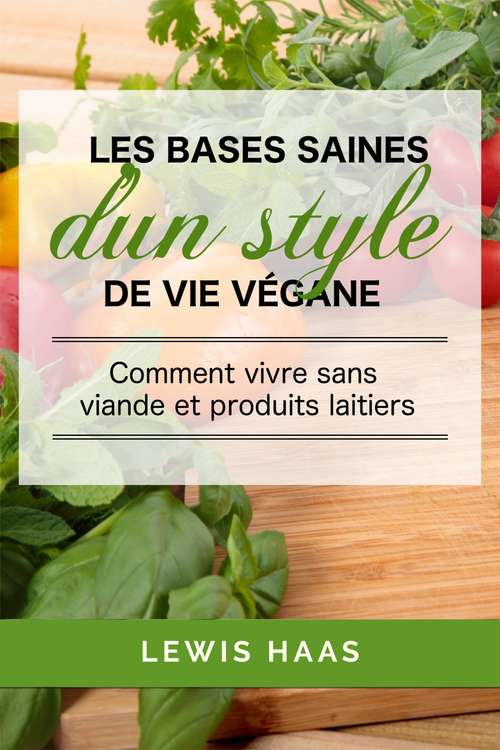 Book cover of Les bases saines d’un style de vie végane: comment vivre sans viande et produits laitiers