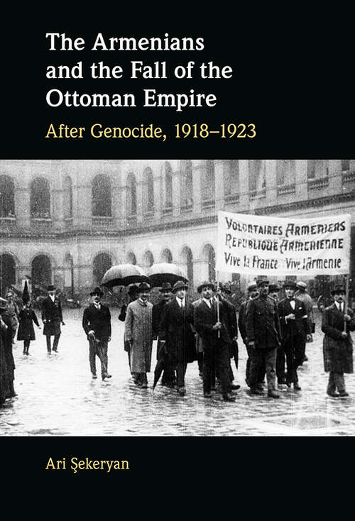 Book cover of The Armenians and the Fall of the Ottoman Empire: After Genocide, 1918–1923
