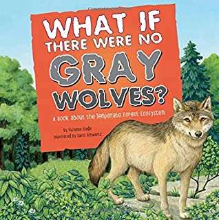Book cover of What if There Were No Gray Wolves: A Book About The Temperate Forest Ecosystem (Food Chain Reactions)