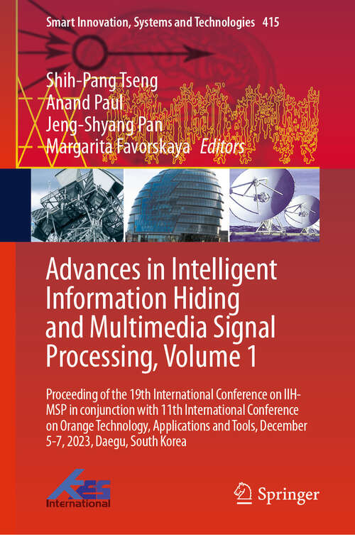 Book cover of Advances in Intelligent Information Hiding and Multimedia Signal Processing, Volume 1: Proceeding of the 19th International Conference on IIH-MSP in conjunction with 11th International Conference on Orange Technology, Applications and Tools, December 5-7, 2023, Daegu, South Korea (Smart Innovation, Systems and Technologies #415)