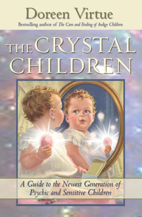 The Crystal Children: A Guide To The Newest Generation Of Psychic And Sensitive Children