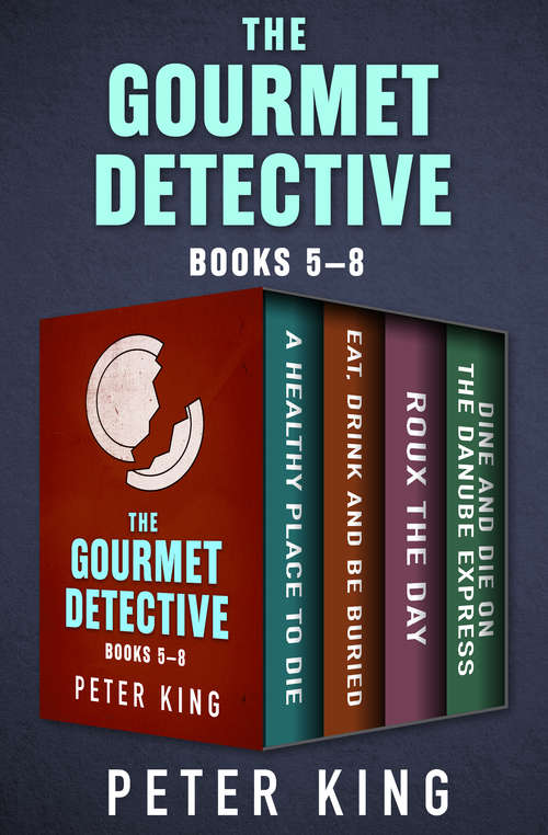 The Gourmet Detective Books 5–8: A Healthy Place to Die; Eat, Drink and Be Buried; Roux the Day; and Dine and Die on the Danube Express (The Gourmet Detective Mysteries)