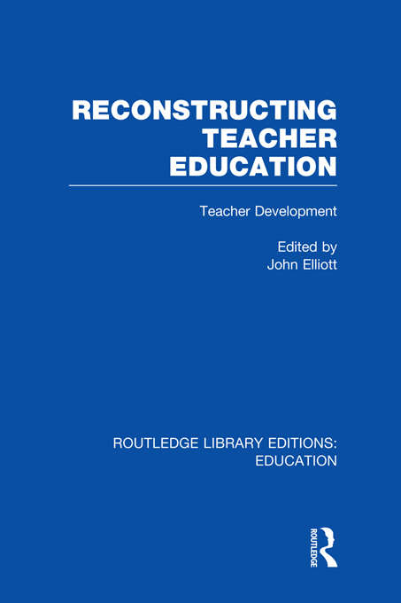 Reconstructing Teacher Education (Routledge Library Editions: Education)
