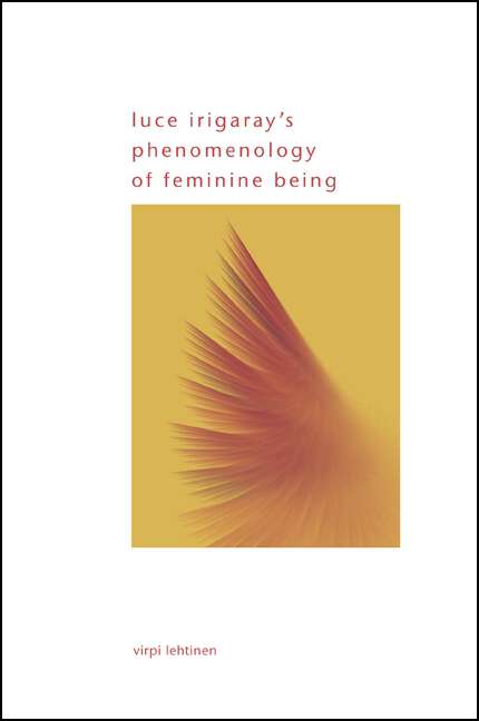 Book cover of Luce Irigaray's Phenomenology of Feminine Being (SUNY series in Gender Theory)