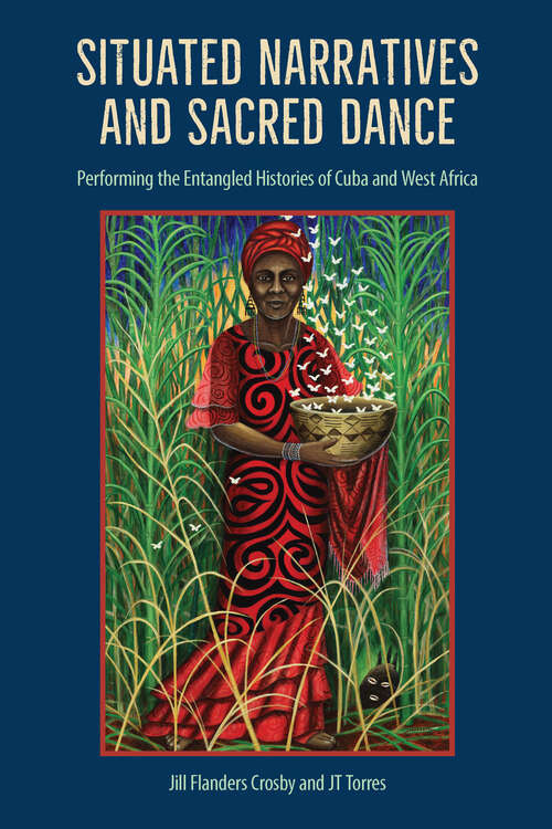 Book cover of Situated Narratives and Sacred Dance: Performing the Entangled Histories of Cuba and West Africa (1)