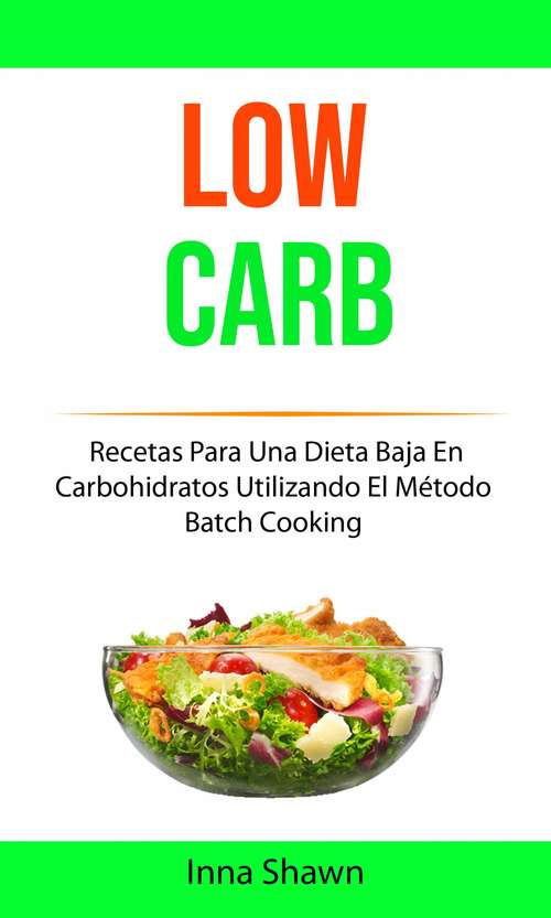 Book cover of Low Carb: Recetas Para Una Dieta Baja En Carbohidratos Utilizando El Método Batch Cooking