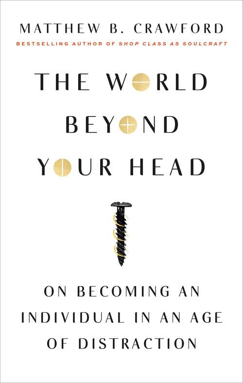 Book cover of The World Beyond Your Head: On Becoming An Individual In An Age Of Distraction