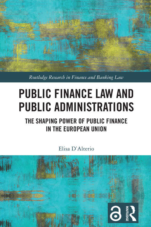 Book cover of Public Finance Law and Public Administrations: The Shaping Power of Public Finance in the European Union (1) (Routledge Research in Finance and Banking Law)