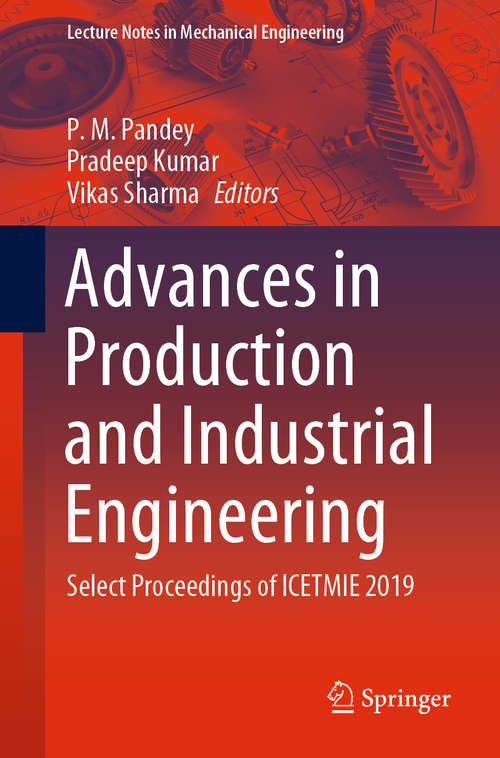 Advances in Production and Industrial Engineering: Select Proceedings of ICETMIE 2019 (Lecture Notes in Mechanical Engineering)