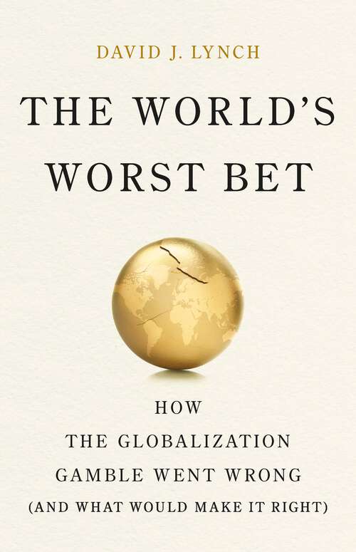 Book cover of The World's Worst Bet: How the Globalization Gamble Went Wrong (And What Would Make It Right)