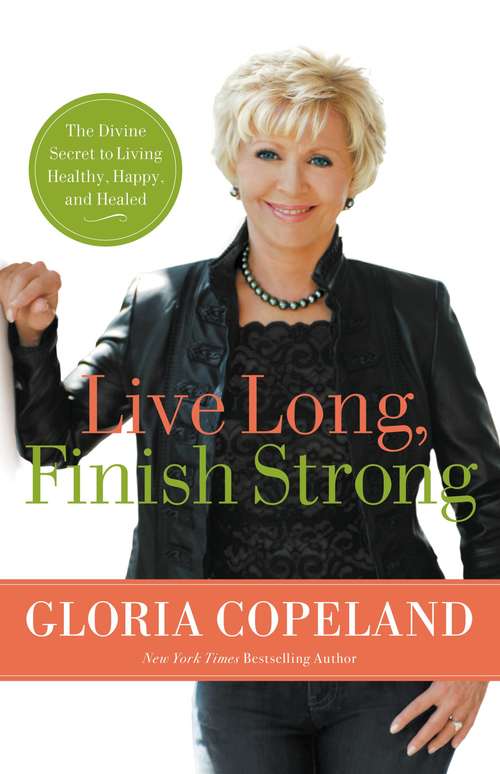Book cover of Live Long, Finish Strong: The Divine Secret to Living Healthy, Happy, and Healed