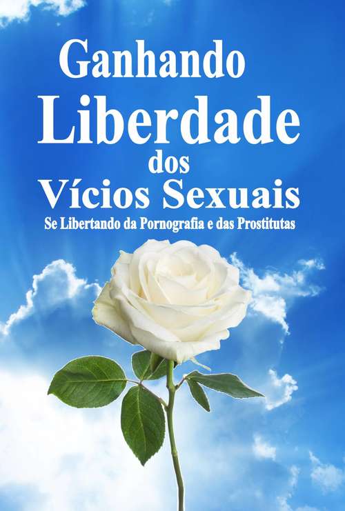 Book cover of Ganhando Liberdade dos Vícios Sexuais:  Se Libertando da Pornografia e das Prostitutas