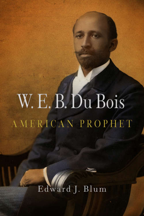 W. E. B. Du Bois, American Prophet