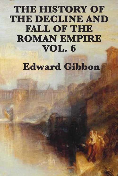 Book cover of History of the Decline and Fall of the Roman Empire Vol 6