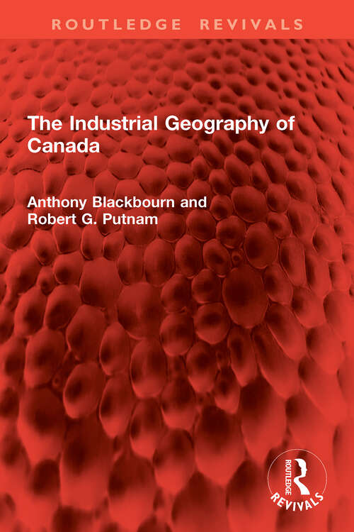 Book cover of The Industrial Geography of Canada (1) (Routledge Revivals)