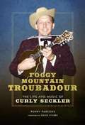 Foggy Mountain Troubadour: The Life and Music of Curly Seckler (Music in American Life)