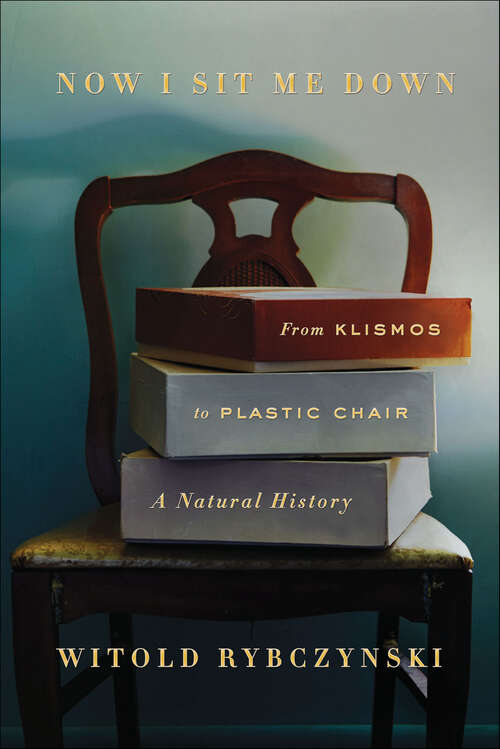 Book cover of Now I Sit Me Down: From Klismos to Plastic Chair: A Natural History