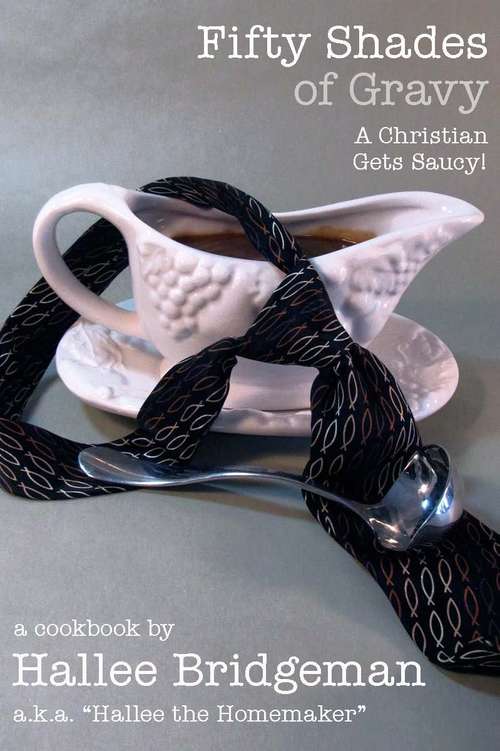 Book cover of Fifty Shades of Gravy; A Christian Gets Saucy!: A Cookbook and a Parody