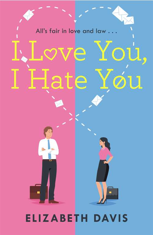 Book cover of I Love You, I Hate You: All's fair in love and law in this irresistible enemies-to-lovers rom-com!