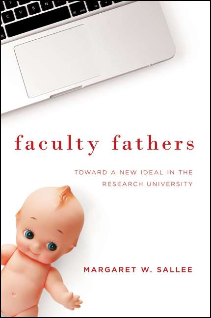 Book cover of Faculty Fathers: Toward a New Ideal in the Research University