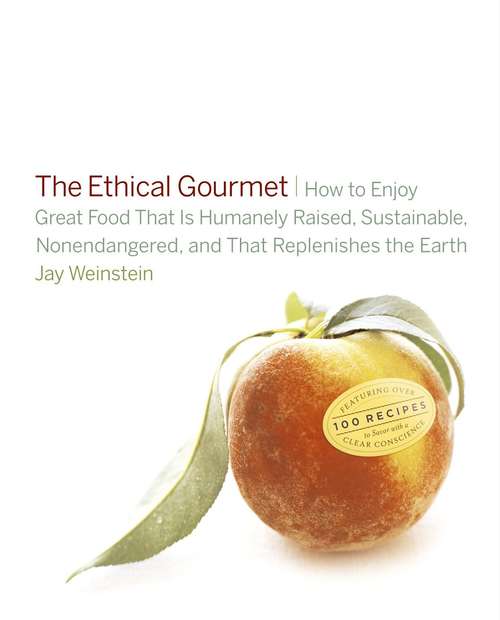 Book cover of The Ethical Gourmet: How to Enjoy Great Food That Is Humanely Raised, Sustainable, Nonendangered and That Replenishes the Earth