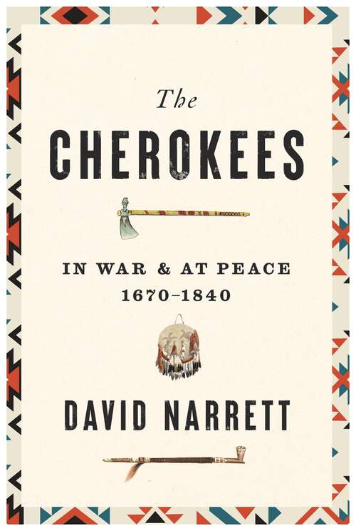 Book cover of The Cherokees: In War and at Peace, 1670–1840