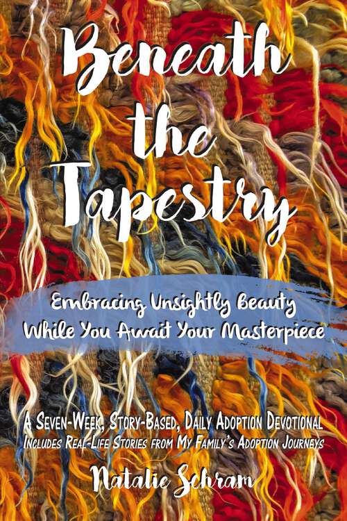 Book cover of Beneath the Tapestry: Embracing Unsightly Beauty While You Await Your Masterpiece.