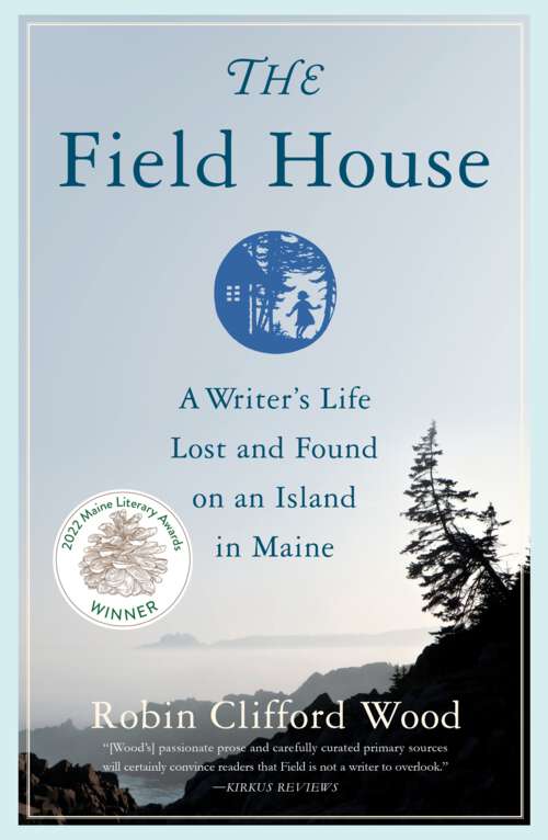 Book cover of The Field House: A Writer's Life Lost and Found on an Island in Maine