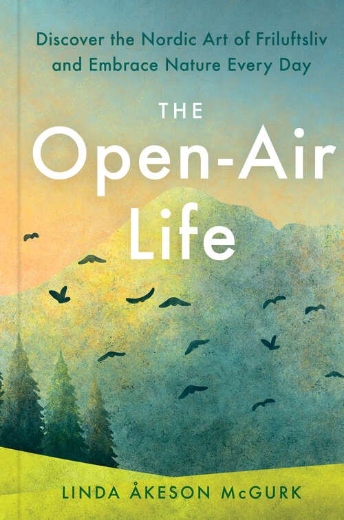 Book cover of The Open-Air Life: Discover the Nordic Art of Friluftsliv and Embrace Nature Every Day