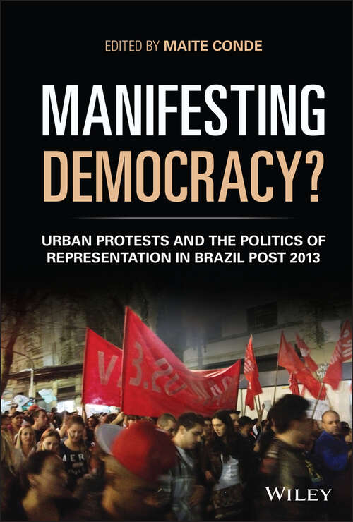 Manifesting Democracy?: Urban Protests and the Politics of Representation in Brazil Post 2013 (Antipode Book Series)