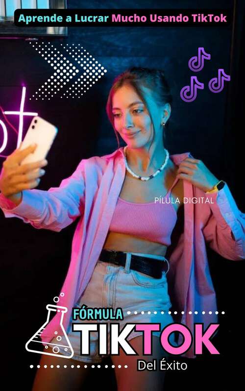 Book cover of Fórmula TikTok Del Éxito: Aprende a Lucrar Mucho Usando TikTok
