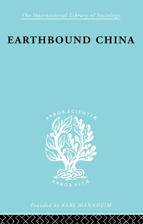 Earthbound China: A Study of the Rural Economy of Yunnan (International Library of Sociology #Vol. 3)