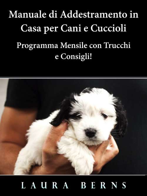 Book cover of Manuale di Addestramento in Casa per Cani e Cuccioli - Programma Mensile con Trucchi e Consigli!