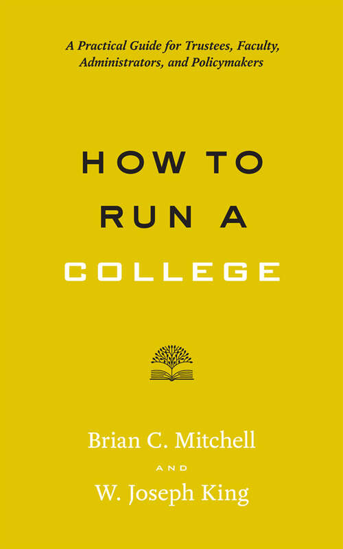 How to Run a College: A Practical Guide for Trustees, Faculty, Administrators, and Policymakers (Higher Ed Leadership Essentials)