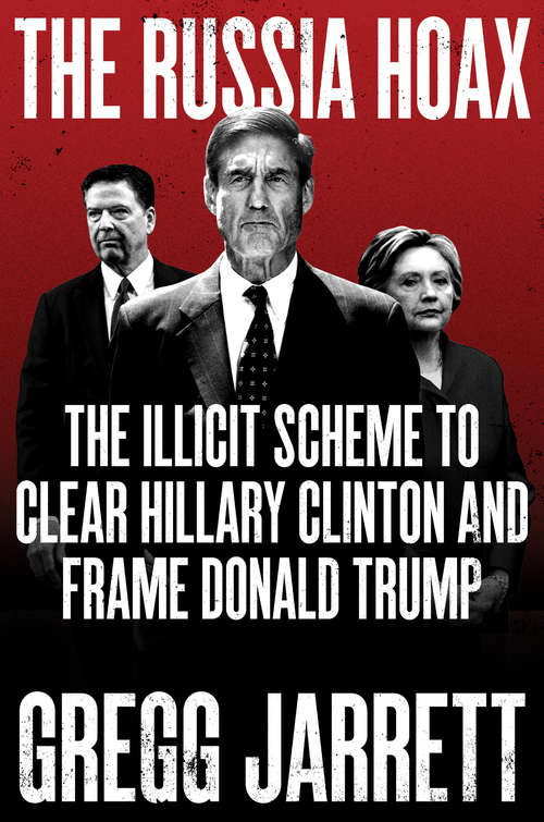 Book cover of The Russia Hoax: The Illicit Scheme to Clear Hillary Clinton and Frame Donald Trump