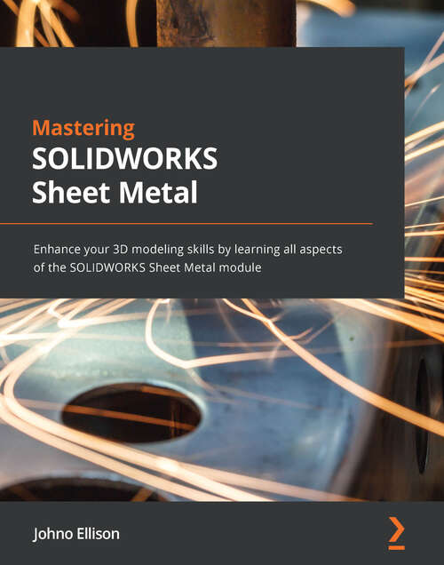 Book cover of Mastering SOLIDWORKS 2022 Sheet Metal: Enhance your 3D modeling skills by learning all aspects of the SOLIDWORKS Sheet Metal module