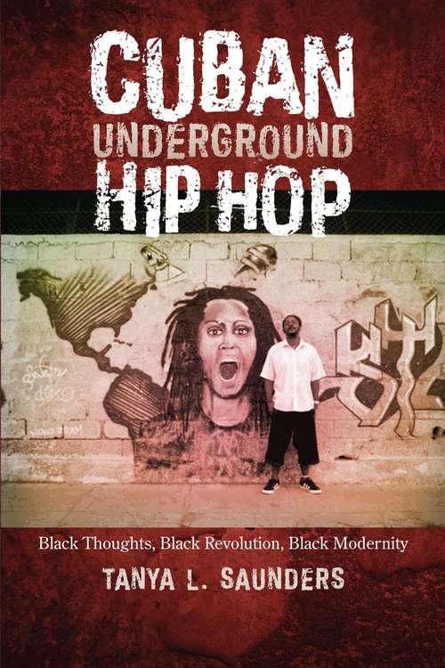 Book cover of Cuban Underground Hip Hop: Black Thoughts, Black Revolution, Black Modernity (Latin American And Caribbean Arts And Culture)