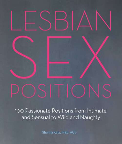 Book cover of Lesbian Sex Positions: 100 Passionate Positions from Intimate and Sensual to Wild and Naughty